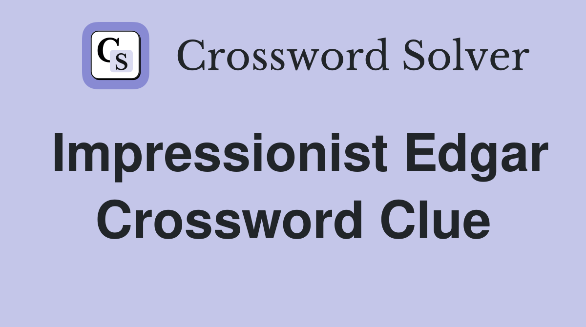 Impressionist Edgar Crossword Clue Answers Crossword Solver